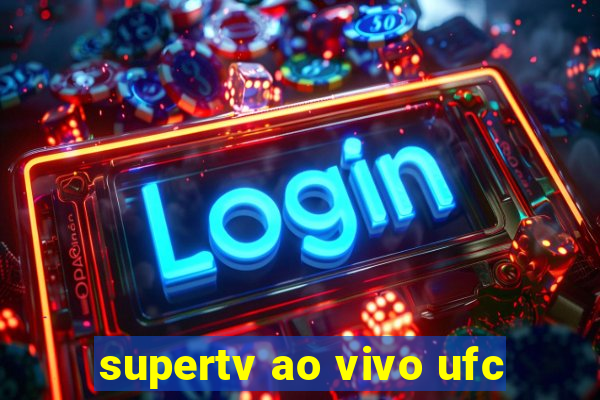 supertv ao vivo ufc