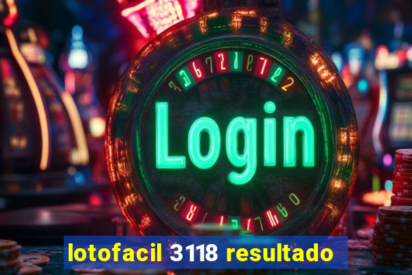 lotofacil 3118 resultado