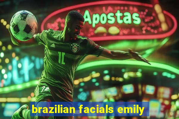 brazilian facials emily