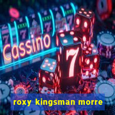 roxy kingsman morre