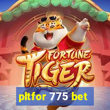 pltfor 775 bet