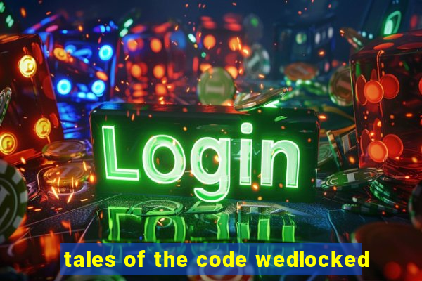 tales of the code wedlocked