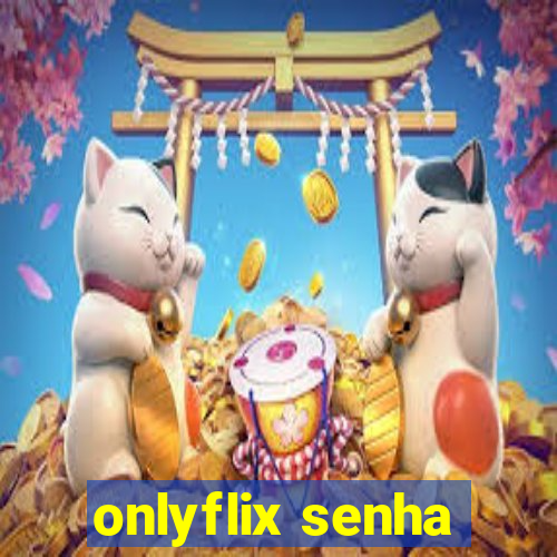 onlyflix senha