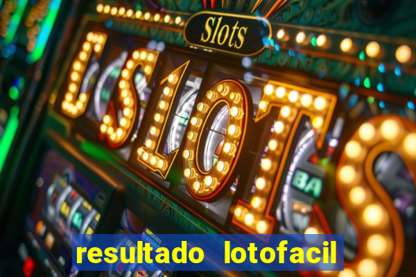 resultado lotofacil giga sena