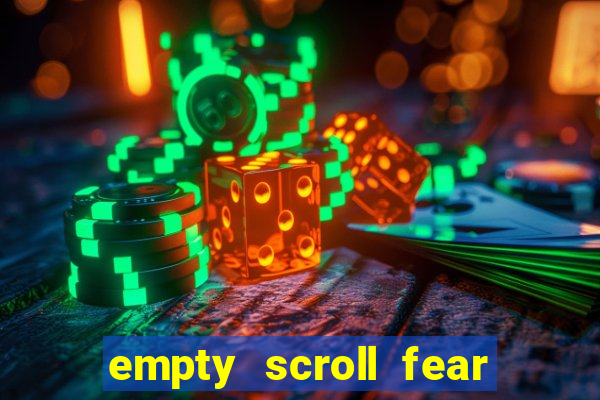 empty scroll fear and hunger best use