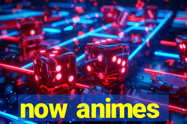 now animes