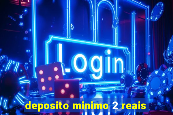 deposito minimo 2 reais