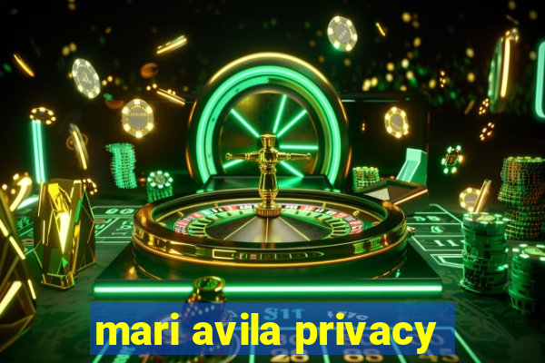 mari avila privacy