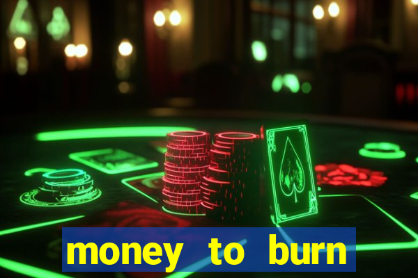 money to burn system pt br