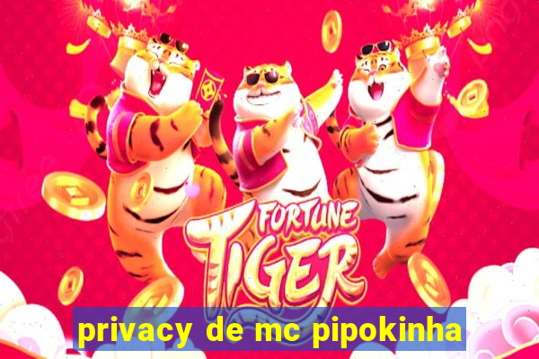 privacy de mc pipokinha