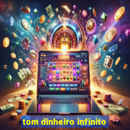 tom dinheiro infinito