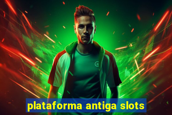 plataforma antiga slots