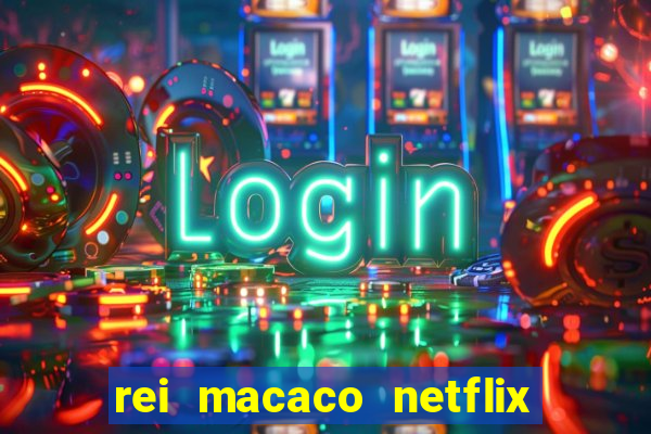 rei macaco netflix 3 temporada