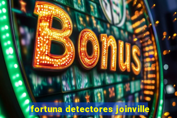 fortuna detectores joinville