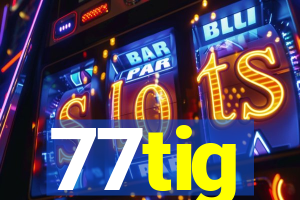 77tig