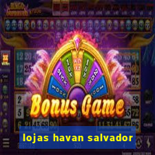 lojas havan salvador