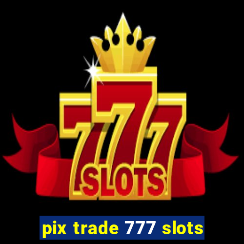 pix trade 777 slots