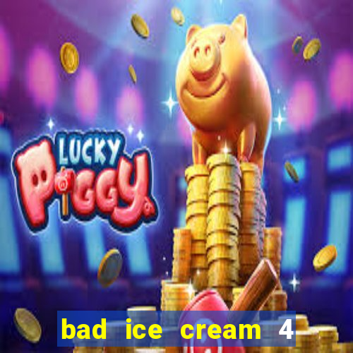 bad ice cream 4 click jogos