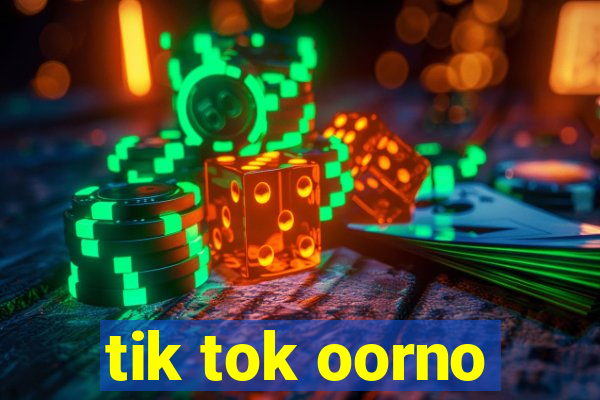 tik tok oorno