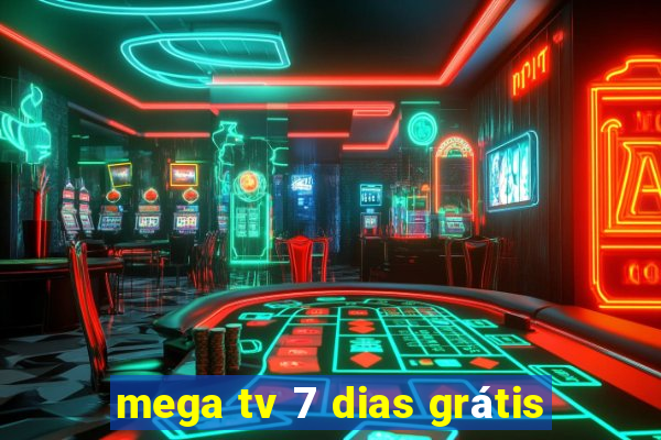 mega tv 7 dias grátis