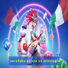 zerofuku existe na mitologia