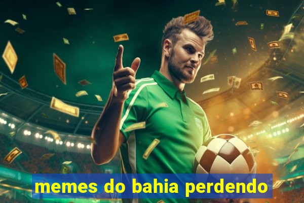 memes do bahia perdendo