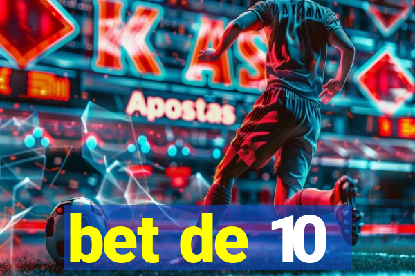 bet de 10