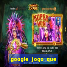 google jogo que ganha dinheiro de verdade