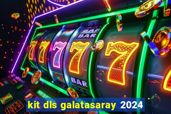 kit dls galatasaray 2024