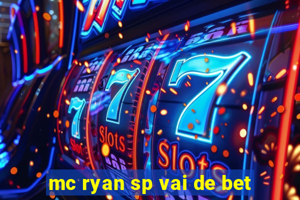 mc ryan sp vai de bet