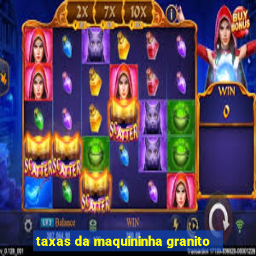 taxas da maquininha granito