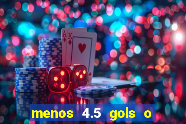 menos 4.5 gols o que significa