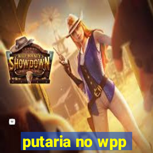 putaria no wpp