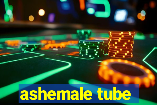 ashemale tube