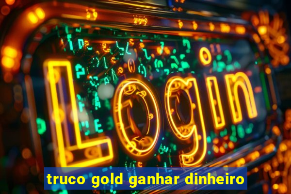 truco gold ganhar dinheiro