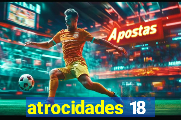 atrocidades 18