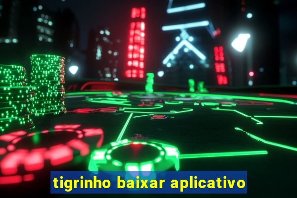 tigrinho baixar aplicativo