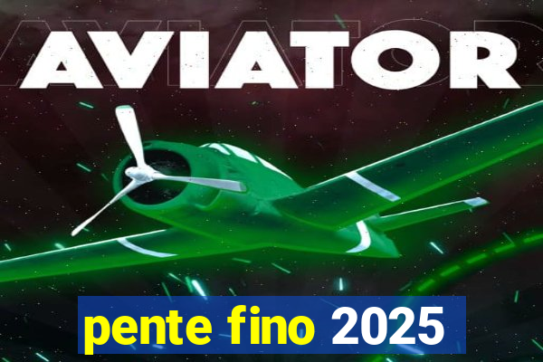 pente fino 2025