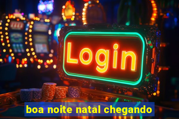 boa noite natal chegando