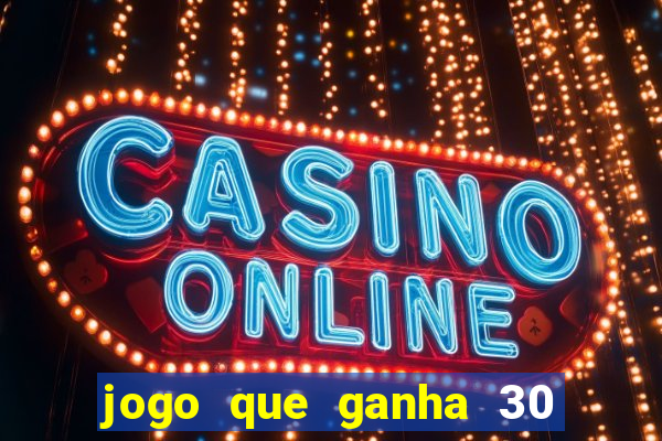 jogo que ganha 30 reais no cadastro