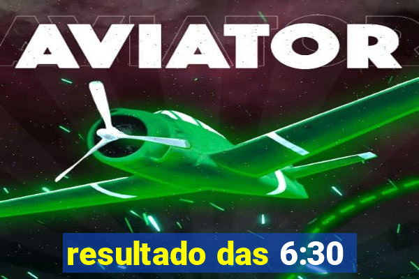 resultado das 6:30