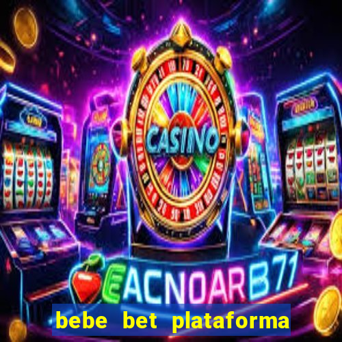 bebe bet plataforma de jogos