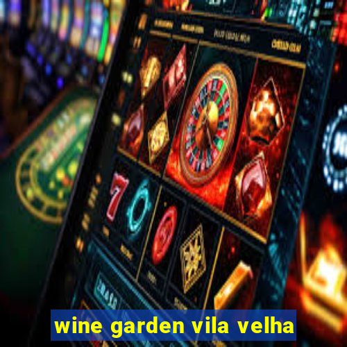 wine garden vila velha