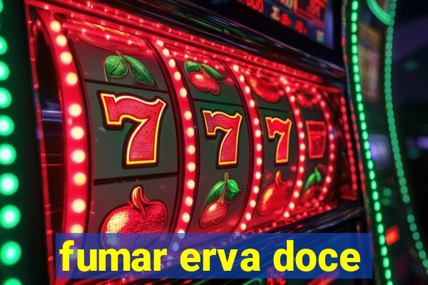 fumar erva doce