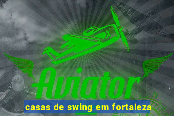 casas de swing em fortaleza