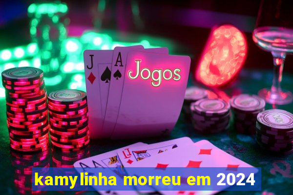 kamylinha morreu em 2024