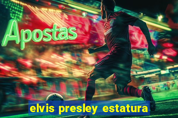 elvis presley estatura