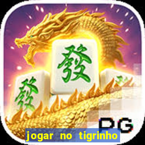 jogar no tigrinho sem deposito