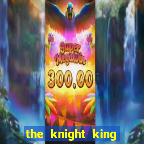 the knight king who returned with gods