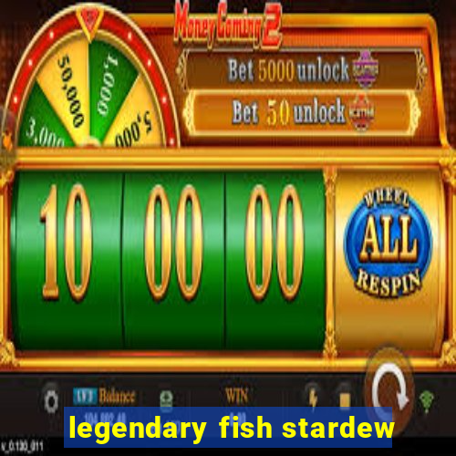 legendary fish stardew